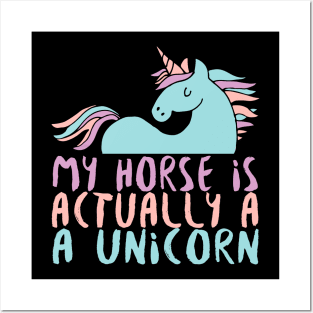 My Horse Is Actually A Unicorn - Horses Unicorns Posters and Art